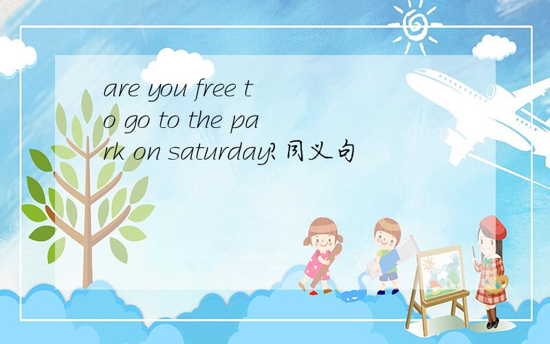 are you free to go to the park on saturday?同义句