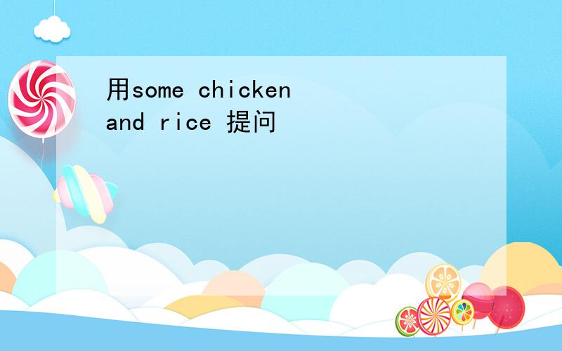 用some chicken and rice 提问