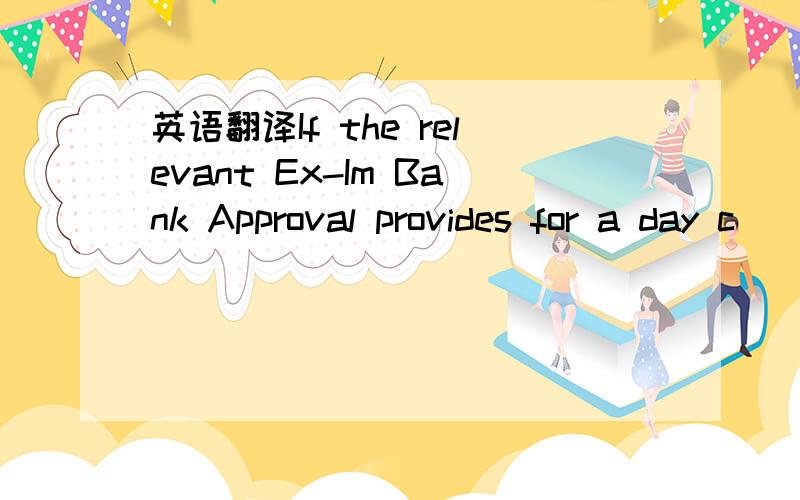 英语翻译If the relevant Ex-Im Bank Approval provides for a day c