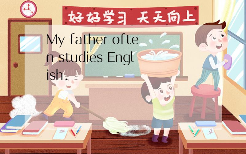 My father often studies English.