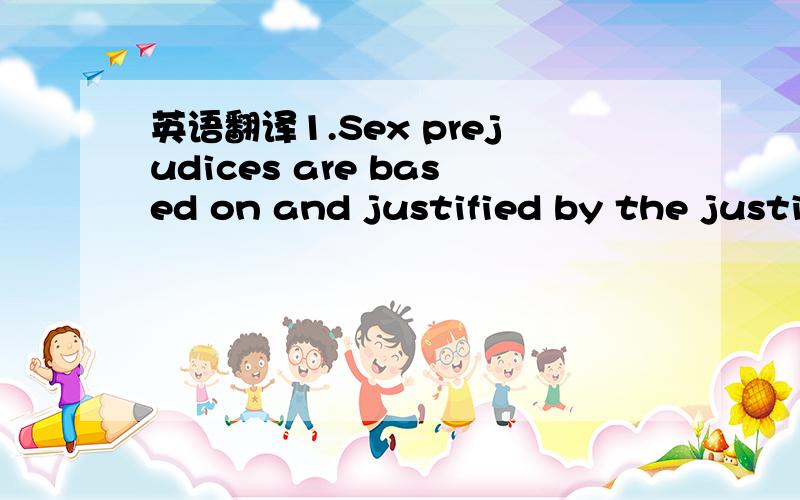 英语翻译1.Sex prejudices are based on and justified by the justi