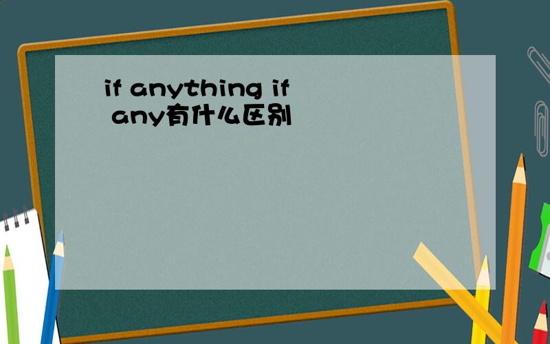 if anything if any有什么区别