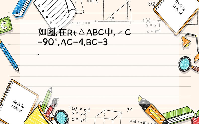 如图,在Rt△ABC中,∠C=90°,AC=4,BC=3.
