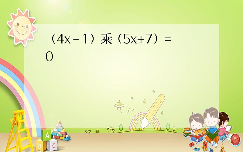 （4x-1）乘（5x+7）=0
