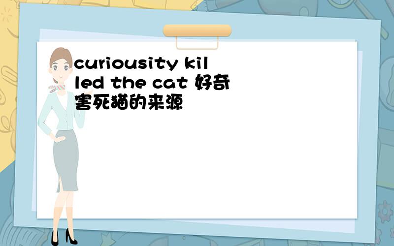 curiousity killed the cat 好奇害死猫的来源