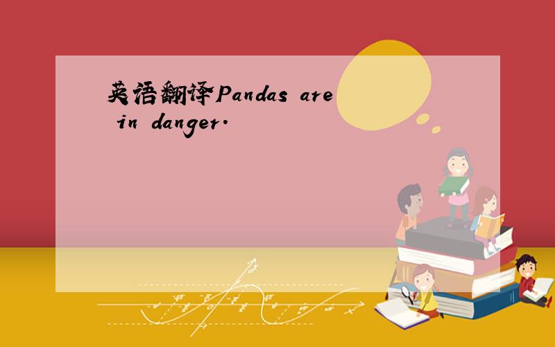 英语翻译Pandas are in danger.