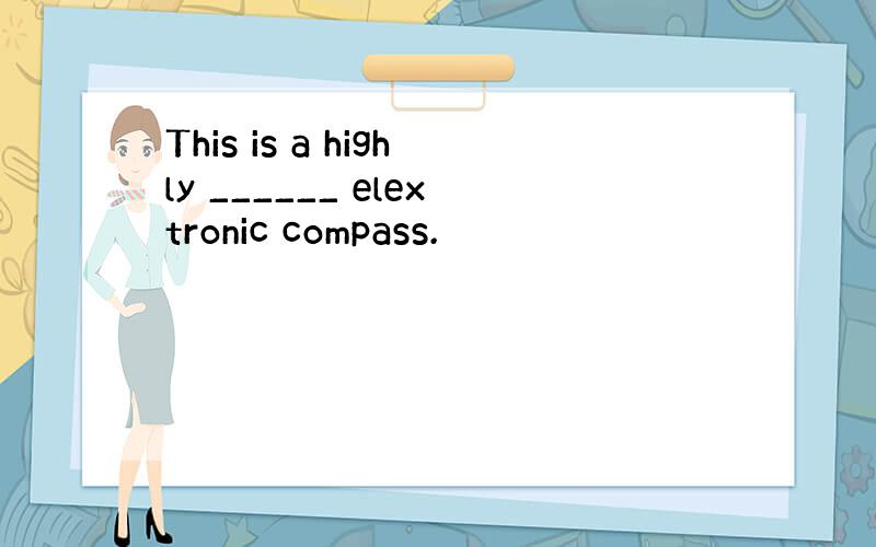 This is a highly ______ elextronic compass.