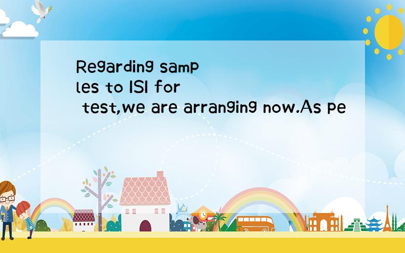 Regarding samples to ISI for test,we are arranging now.As pe