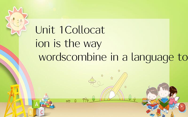 Unit 1Collocation is the way wordscombine in a language to p