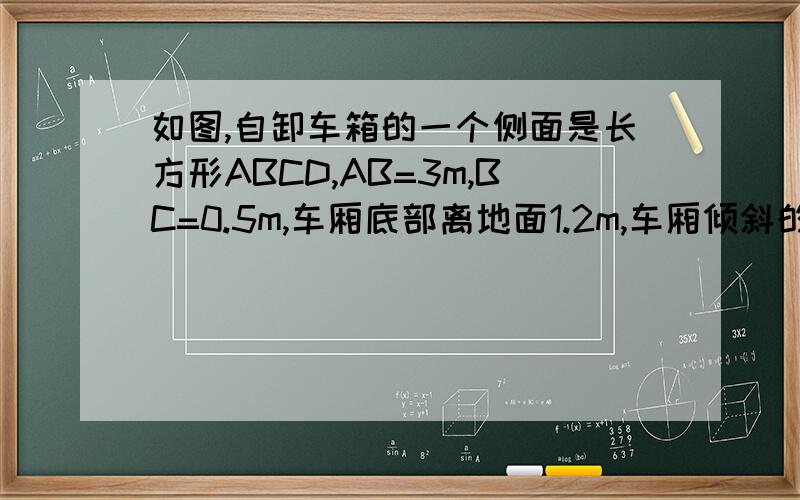 如图,自卸车箱的一个侧面是长方形ABCD,AB=3m,BC=0.5m,车厢底部离地面1.2m,车厢倾斜的角度为45°,问