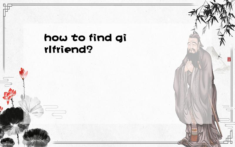how to find girlfriend?
