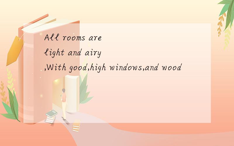 All rooms are light and airy,With good,high windows,and wood