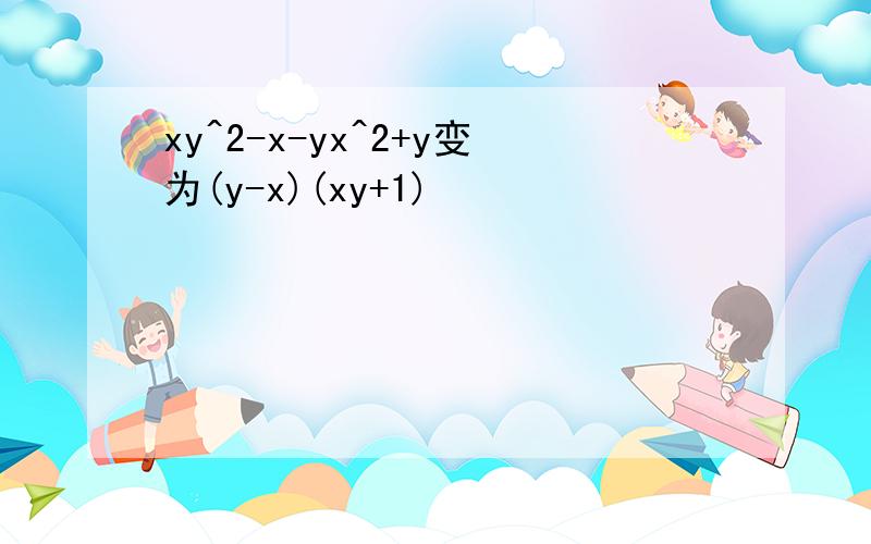 xy^2-x-yx^2+y变为(y-x)(xy+1)