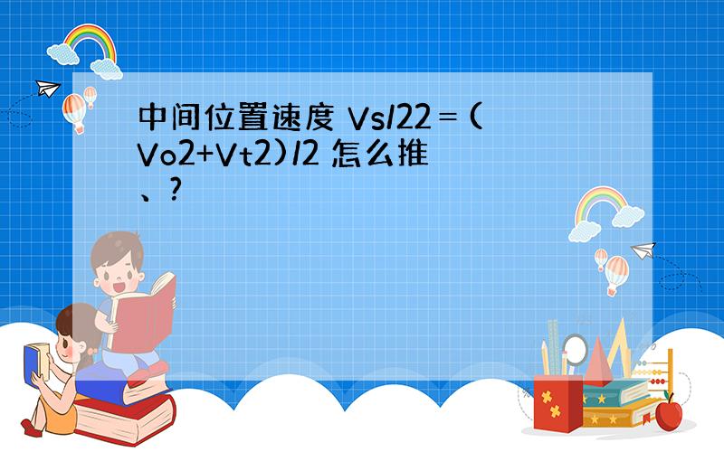 中间位置速度 Vs/22＝(Vo2+Vt2)/2 怎么推、?