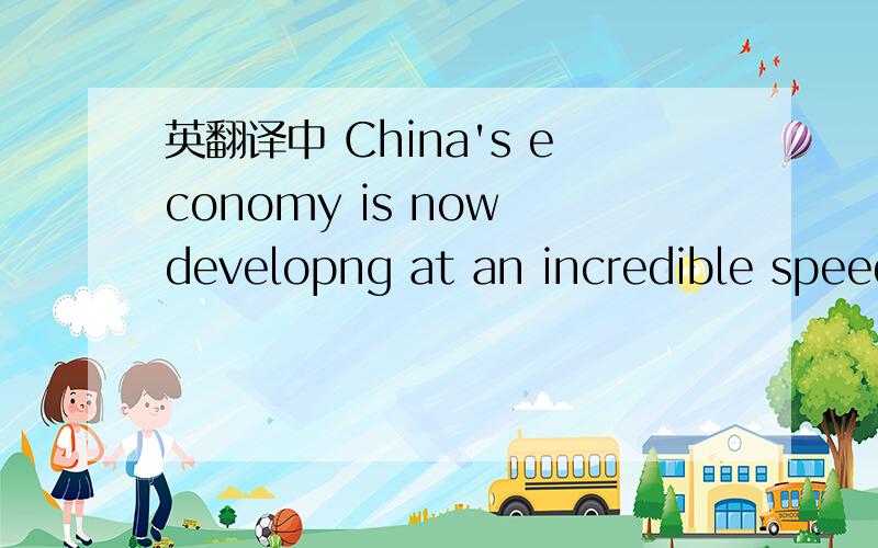 英翻译中 China's economy is now developng at an incredible speed