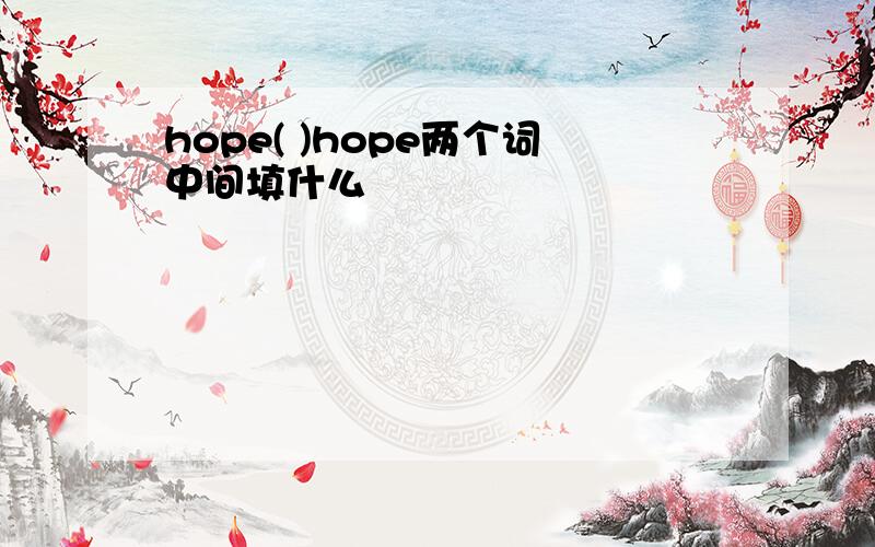 hope( )hope两个词中间填什么