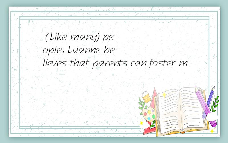 (Like many) people,Luanne believes that parents can foster m