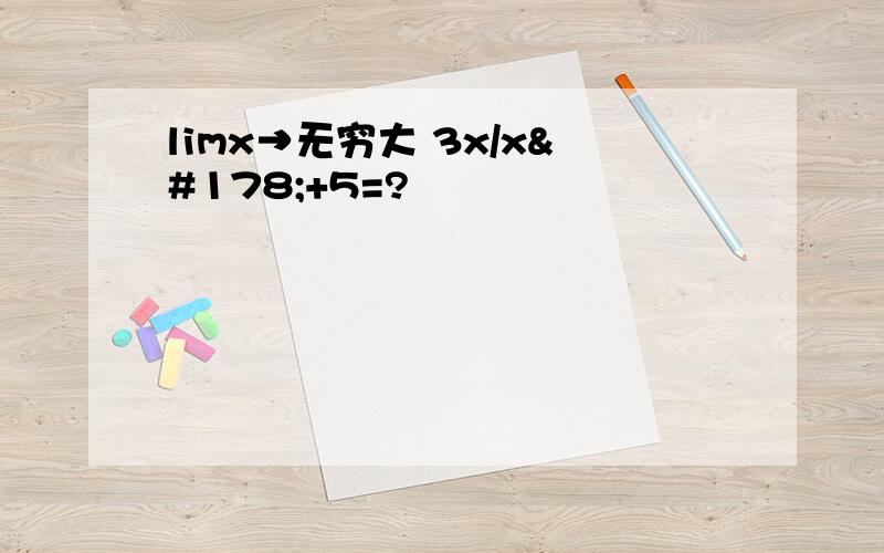 limx→无穷大 3x/x²+5=?