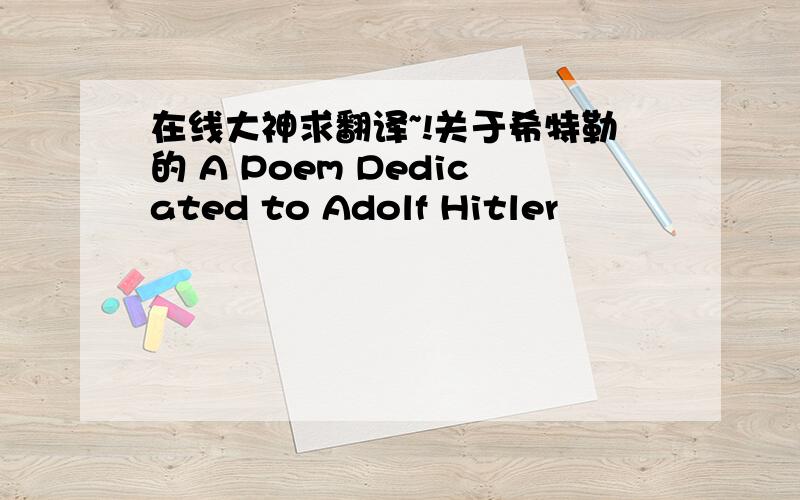 在线大神求翻译~!关于希特勒的 A Poem Dedicated to Adolf Hitler