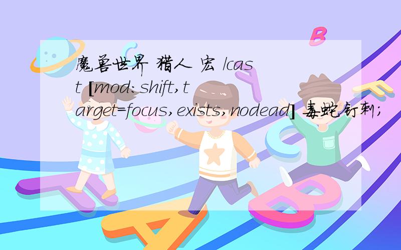 魔兽世界 猎人 宏 /cast [mod:shift,target=focus,exists,nodead] 毒蛇钉刺;