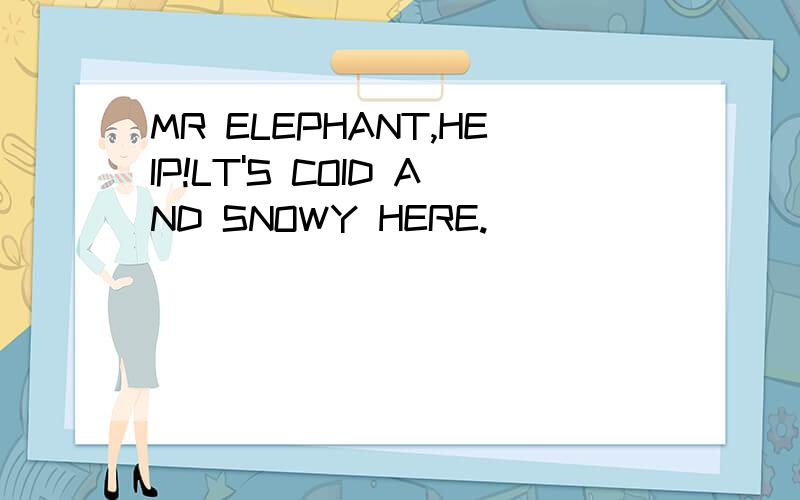MR ELEPHANT,HEIP!LT'S COID AND SNOWY HERE.