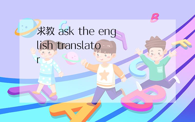 求教 ask the english translator