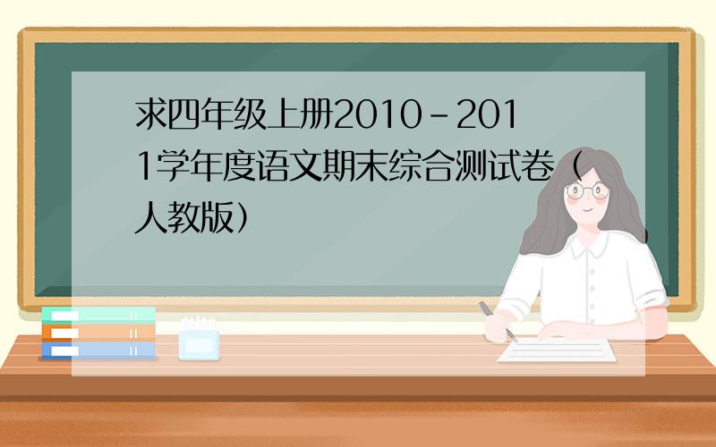 求四年级上册2010-2011学年度语文期末综合测试卷（人教版）