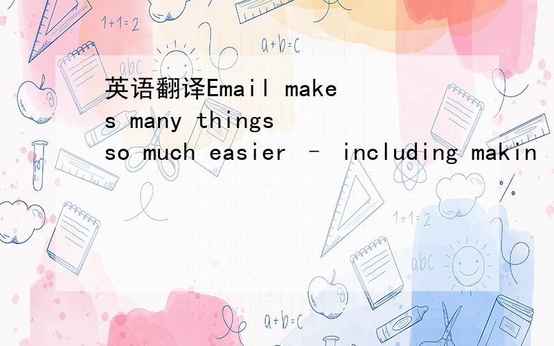 英语翻译Email makes many things so much easier – including makin