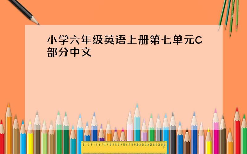小学六年级英语上册第七单元C部分中文