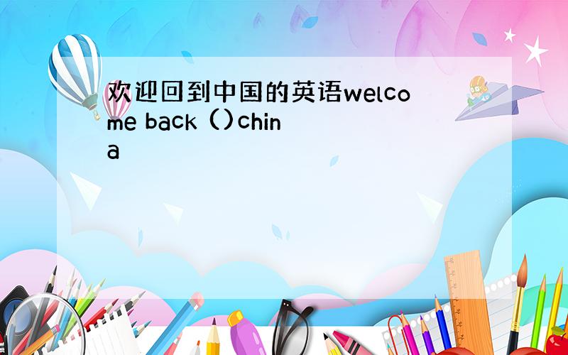 欢迎回到中国的英语welcome back ()china