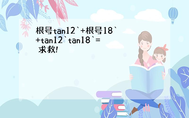 根号tan12`+根号18`+tan12`tan18`= 求救!