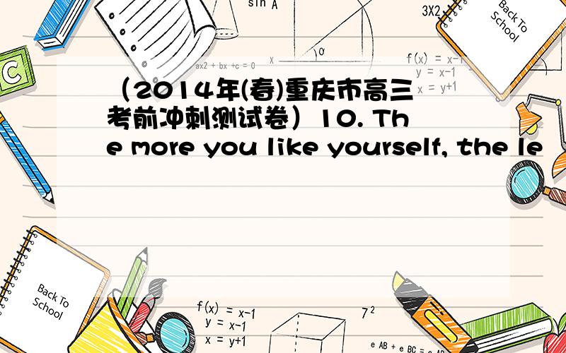 （2014年(春)重庆市高三考前冲刺测试卷）10. The more you like yourself, the le