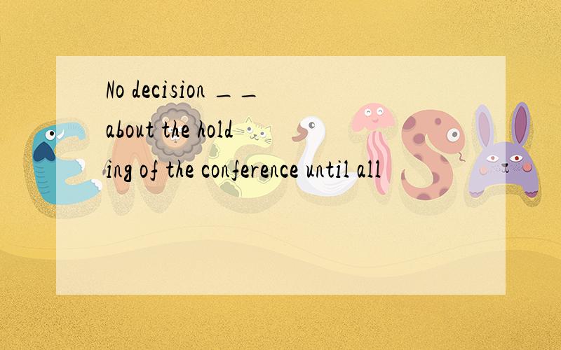 No decision __about the holding of the conference until all