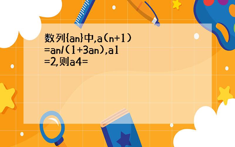 数列{an}中,a(n+1)=an/(1+3an),a1=2,则a4=