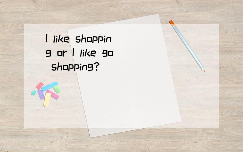 I like shopping or I like go shopping?