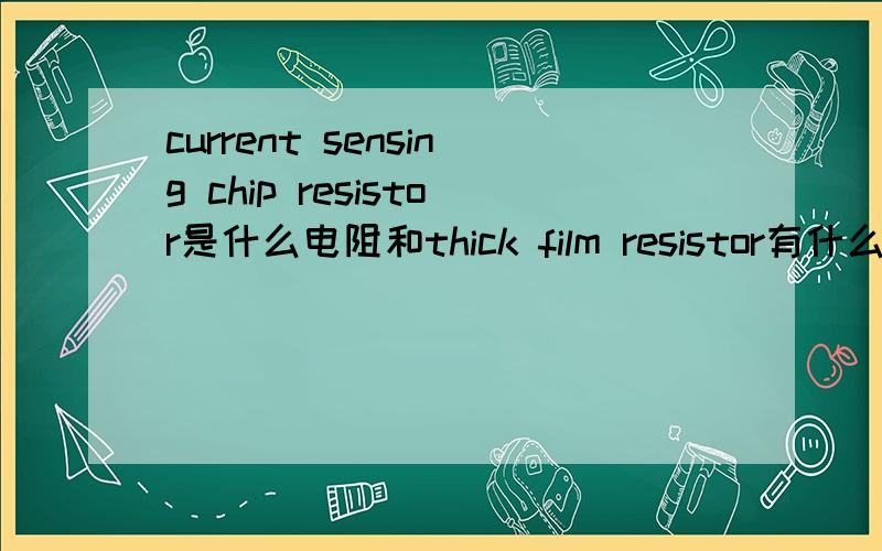 current sensing chip resistor是什么电阻和thick film resistor有什么区别?