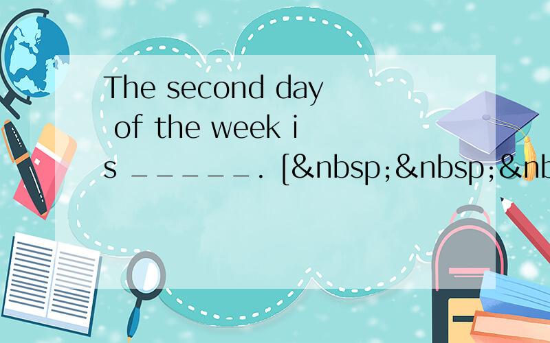 The second day of the week is _____. [   &nbs