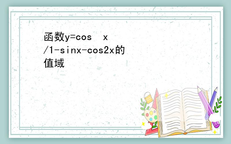 函数y=cos²x/1-sinx-cos2x的值域