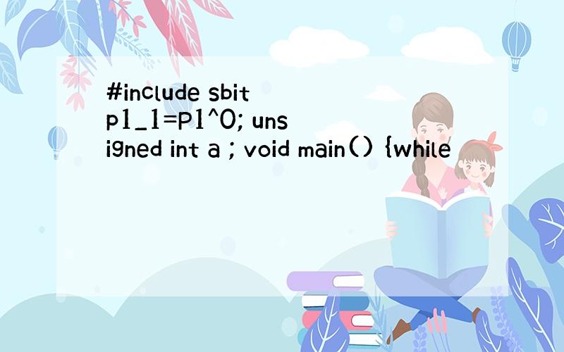#include sbit p1_1=P1^0; unsigned int a ; void main() {while