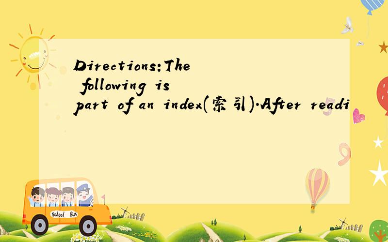 Directions:The following is part of an index(索引).After readi