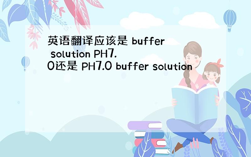 英语翻译应该是 buffer solution PH7.0还是 PH7.0 buffer solution