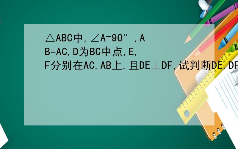 △ABC中,∠A=90°,AB=AC,D为BC中点,E,F分别在AC,AB上,且DE⊥DF,试判断DE.DF的数量关系,
