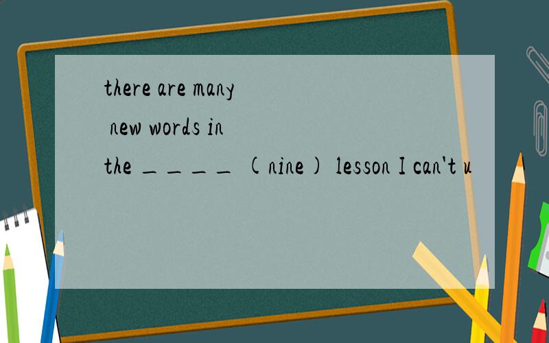 there are many new words in the ____ (nine) lesson I can't u