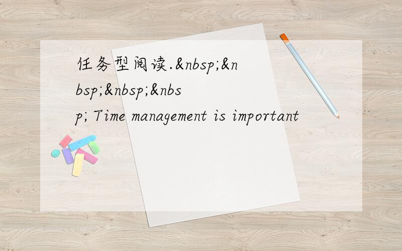 任务型阅读.     Time management is important