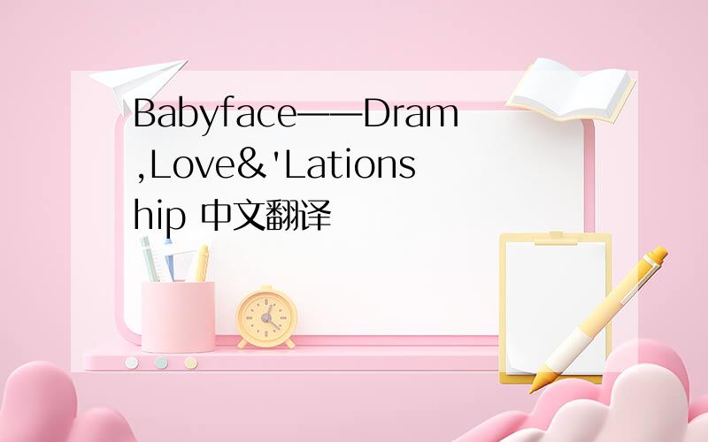 Babyface——Dram,Love&'Lationship 中文翻译