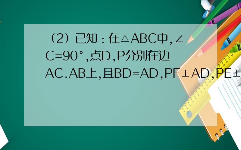 （2）已知：在△ABC中,∠C=90°,点D,P分别在边AC.AB上,且BD=AD,PF⊥AD,PE⊥BD