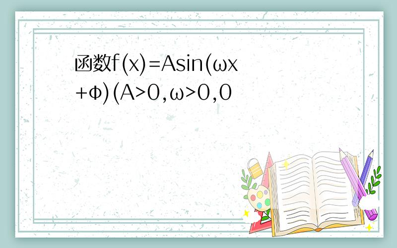 函数f(x)=Asin(ωx+φ)(A>0,ω>0,0