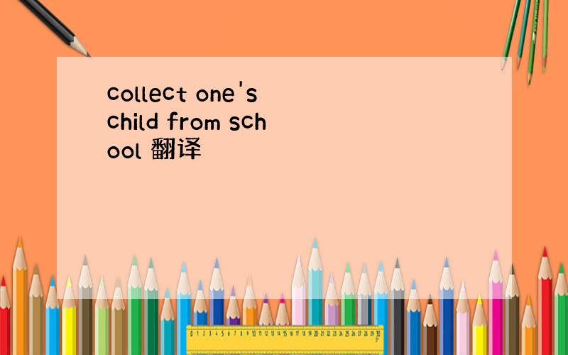 collect one's child from school 翻译