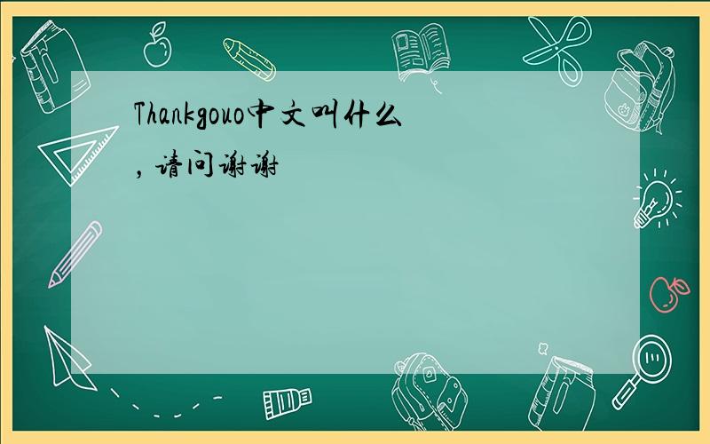 Thankgouo中文叫什么，请问谢谢
