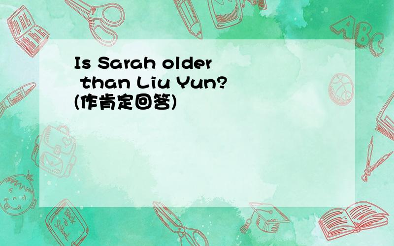 Is Sarah older than Liu Yun?(作肯定回答)